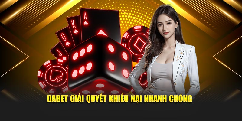 Dabet giải quyết khiếu nại nhanh chóng