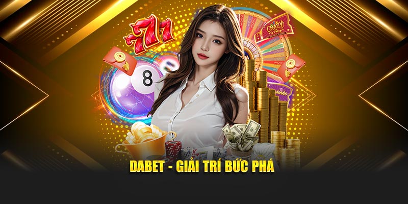 Dabet - Giải trí bức phá
