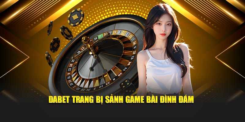 Dabet trang bị sảnh game bài đình đám