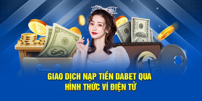 Giao dịch nạp tiền Dabet qua hình thức ví điện tử