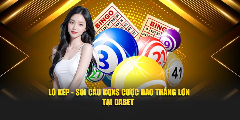 Lô Kép - Soi Cầu KQXS Cược Bao Thắng Lớn Tại Dabet